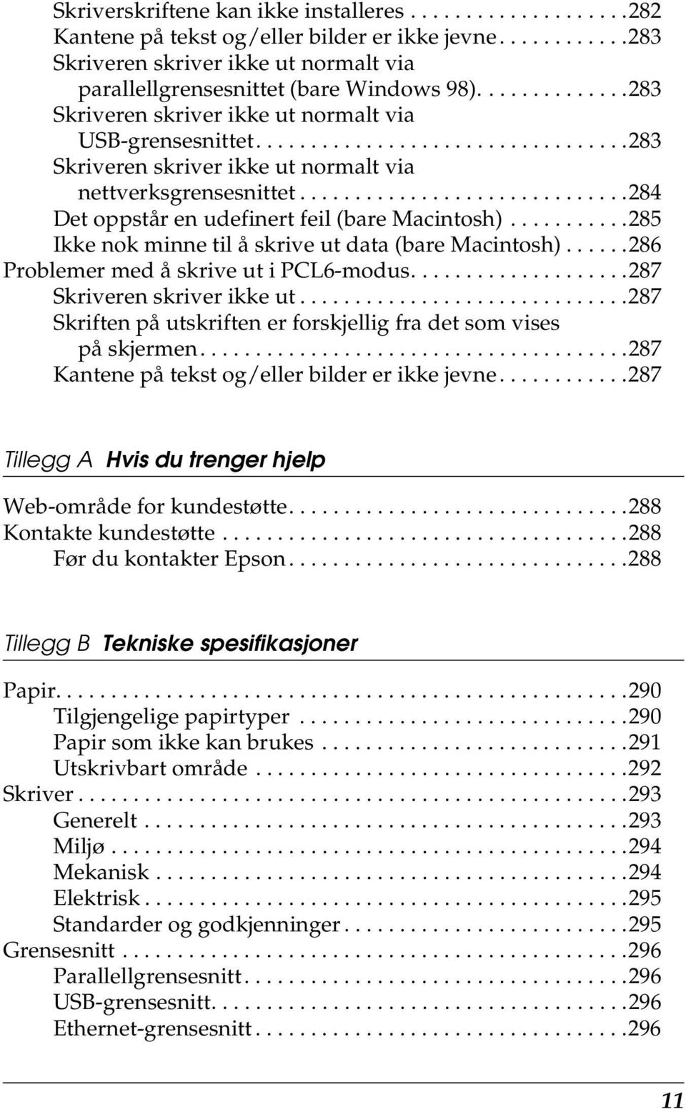 .............................28 Det oppstår en udefinert feil (bare Macintosh)...........285 Ikke nok minne til å skrive ut data (bare Macintosh)......286 Problemer med å skrive ut i PL6-modus.