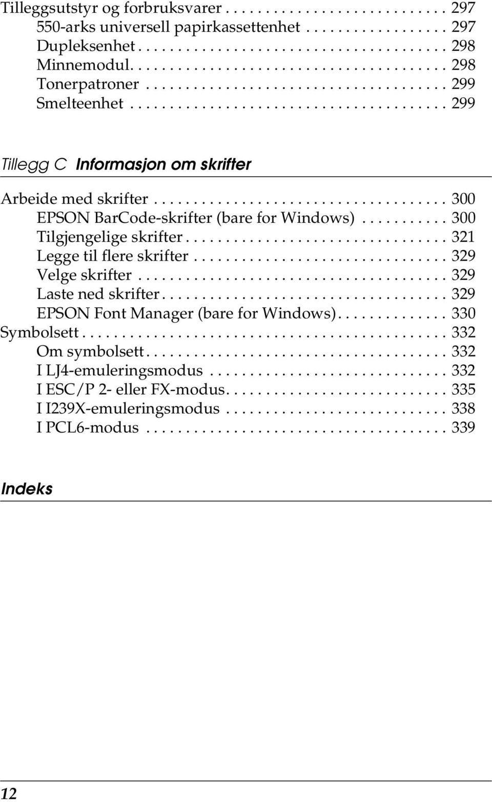 .................................... 300 EPSON Barode-skrifter (bare for Windows)........... 300 Tilgjengelige skrifter................................. 321 Legge til flere skrifter.