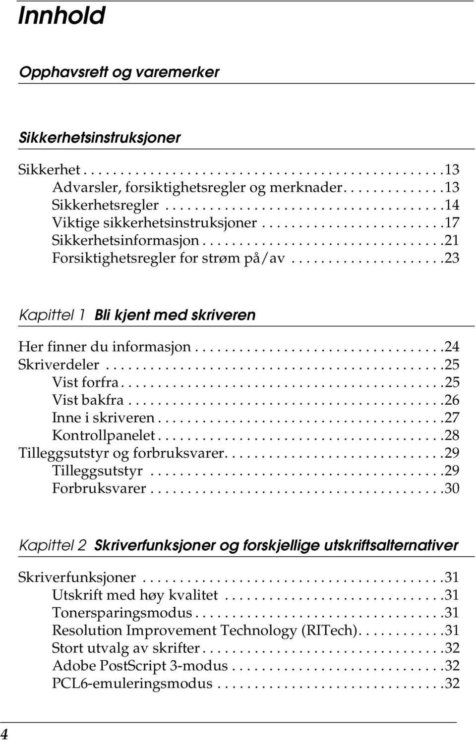 ....................23 Kapittel 1 Bli kjent med skriveren Her finner du informasjon..................................2 Skriverdeler..............................................25 Vist forfra.