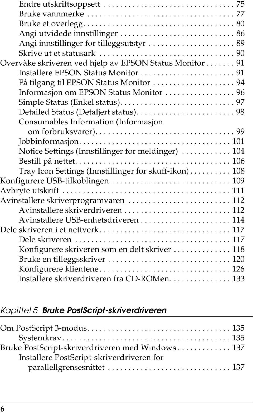 ...... 91 Installere EPSON Status Monitor....................... 91 Få tilgang til EPSON Status Monitor.................... 9 Informasjon om EPSON Status Monitor................. 96 Simple Status (Enkel status).