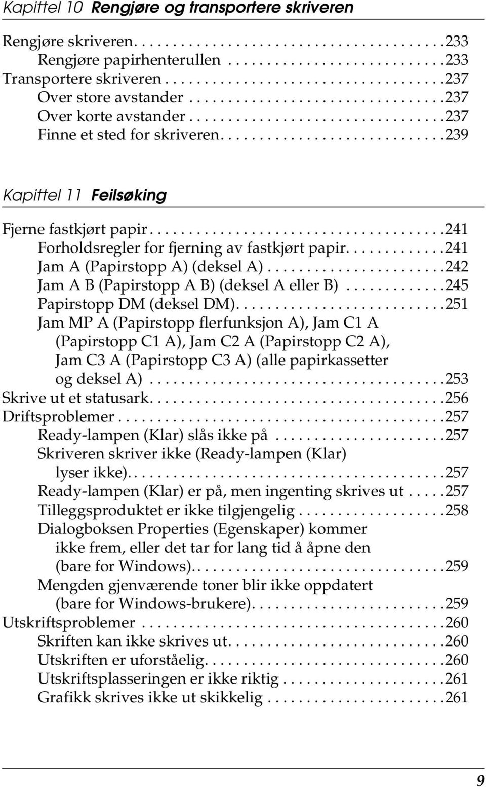 ............................239 Kapittel Feilsøking Fjerne fastkjørt papir......................................21 Forholdsregler for fjerning av fastkjørt papir.............21 Jam A (Papirstopp A) (deksel A).