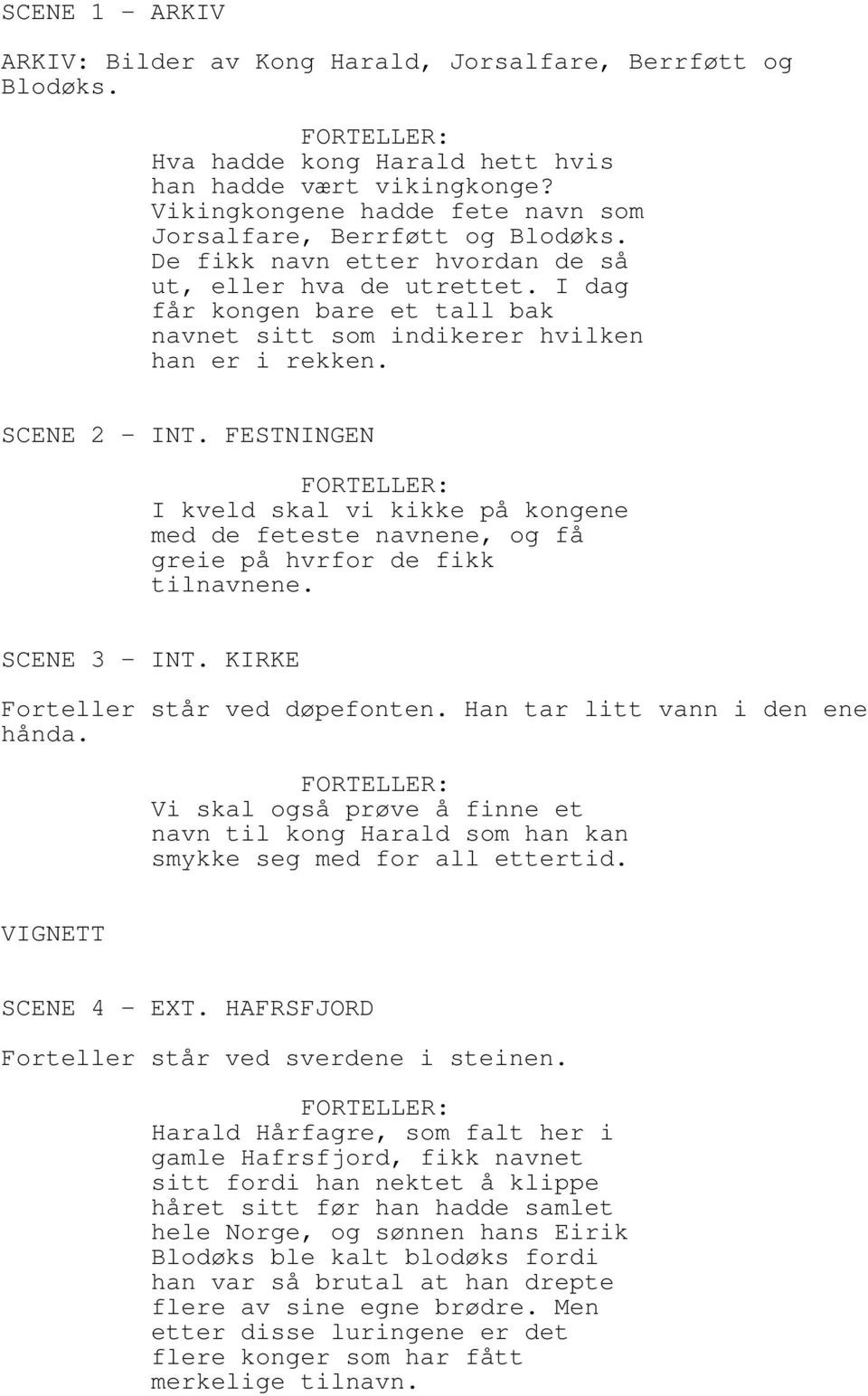 I dag får kongen bare et tall bak navnet sitt som indikerer hvilken han er i rekken. SCENE 2 - INT.