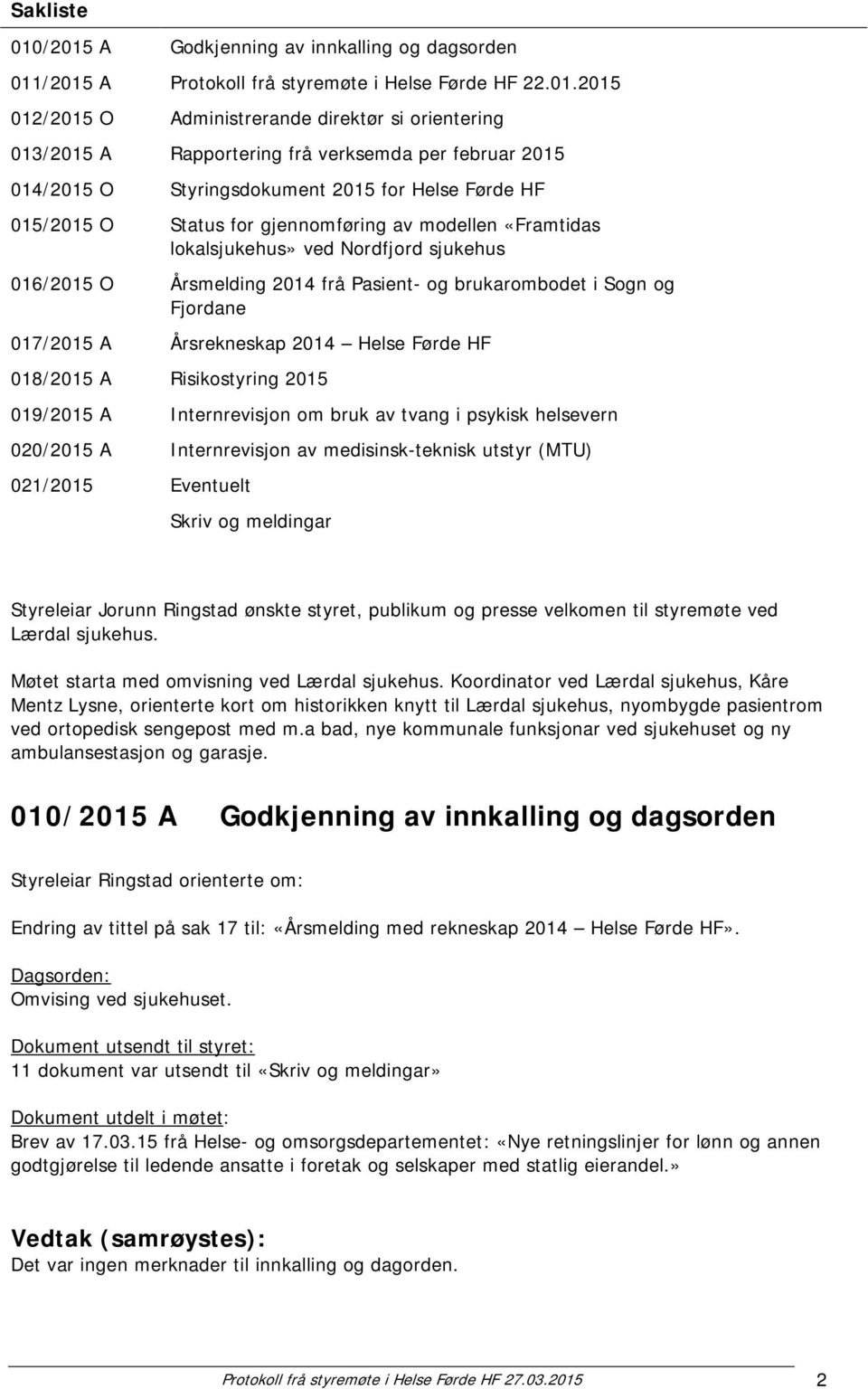 per februar 2015 014/2015 O Styringsdokument 2015 for Helse Førde HF 015/2015 O Status for gjennomføring av modellen «Framtidas lokalsjukehus» ved Nordfjord sjukehus 016/2015 O Årsmelding 2014 frå