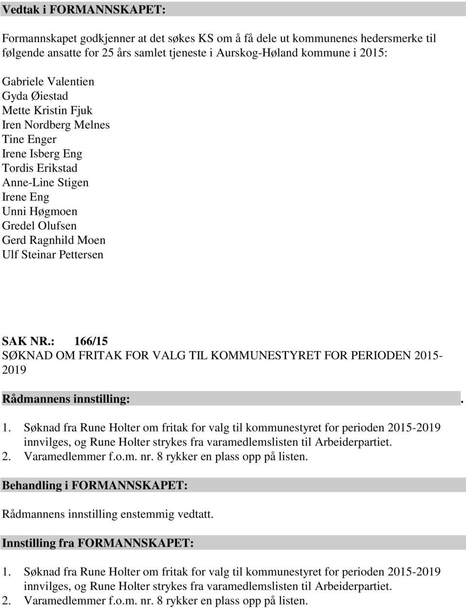 Pettersen SAK NR.: 166/15 SØKNAD OM FRITAK FOR VALG TIL KOMMUNESTYRET FOR PERIODEN 2015-2019 Rådmannens innstilling:. 1. Søknad fra Rune Holter om fritak for valg til kommunestyret for perioden 2015-2019 innvilges, og Rune Holter strykes fra varamedlemslisten til Arbeiderpartiet.