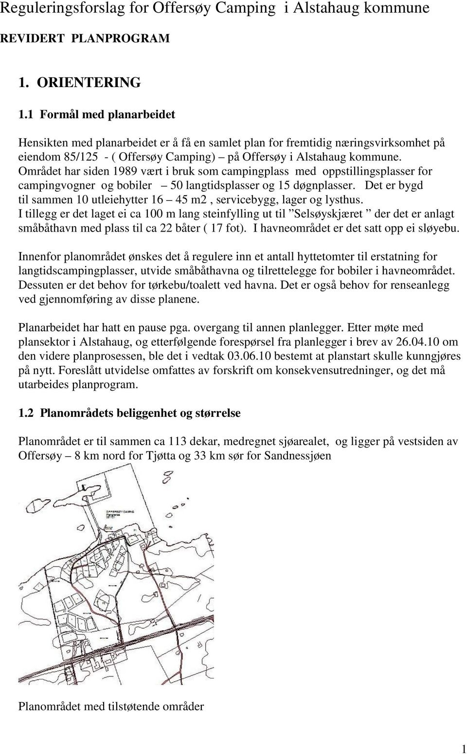 Området har siden 1989 vært i bruk som campingplass med oppstillingsplasser for campingvogner og bobiler 50 langtidsplasser og 15 døgnplasser.