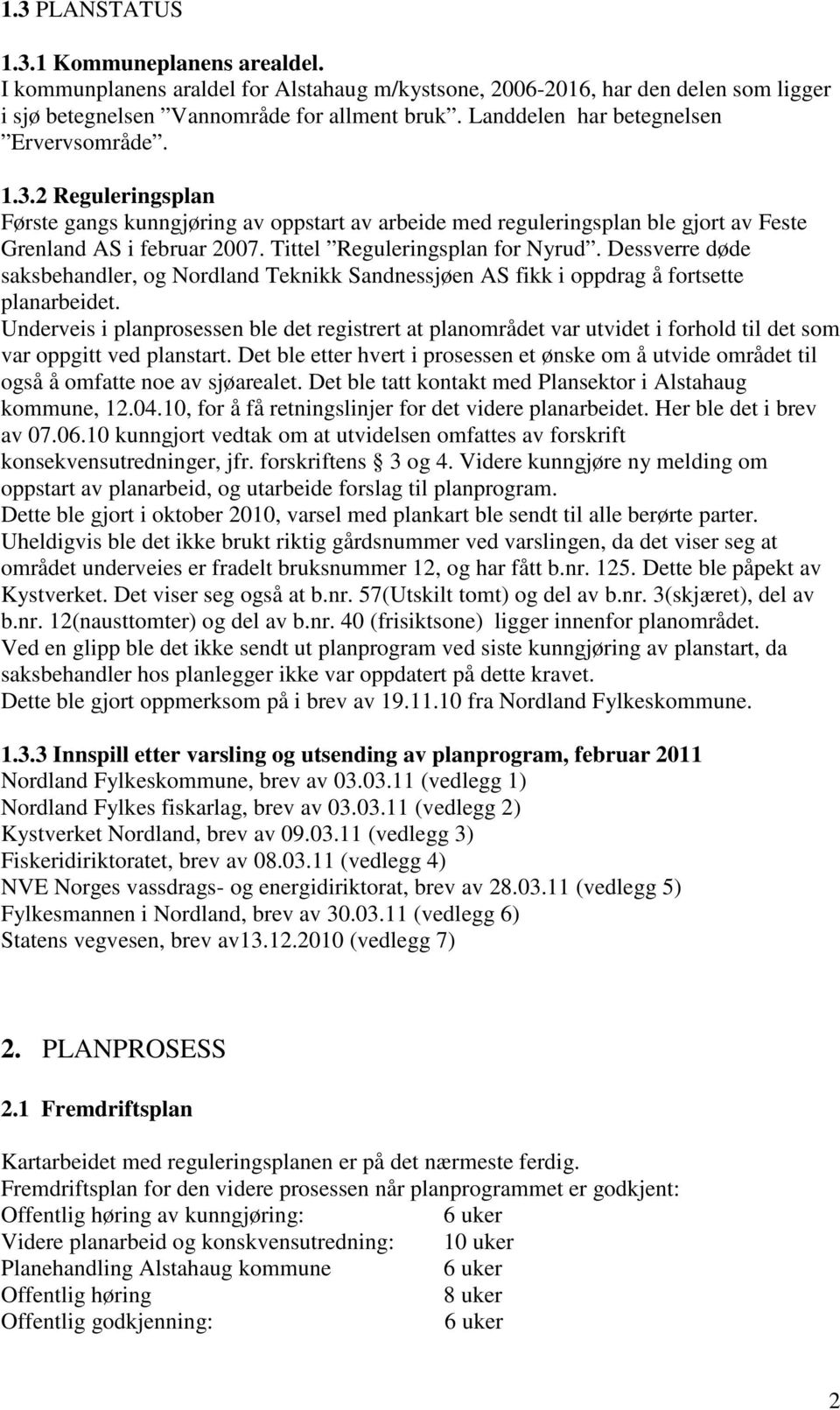 Tittel Reguleringsplan for Nyrud. Dessverre døde saksbehandler, og Nordland Teknikk Sandnessjøen AS fikk i oppdrag å fortsette planarbeidet.