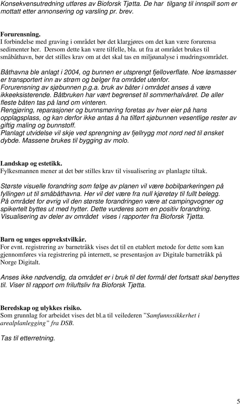 ut fra at området brukes til småbåthavn, bør det stilles krav om at det skal tas en miljøanalyse i mudringsområdet. Båthavna ble anlagt i 2004, og bunnen er utsprengt fjelloverflate.