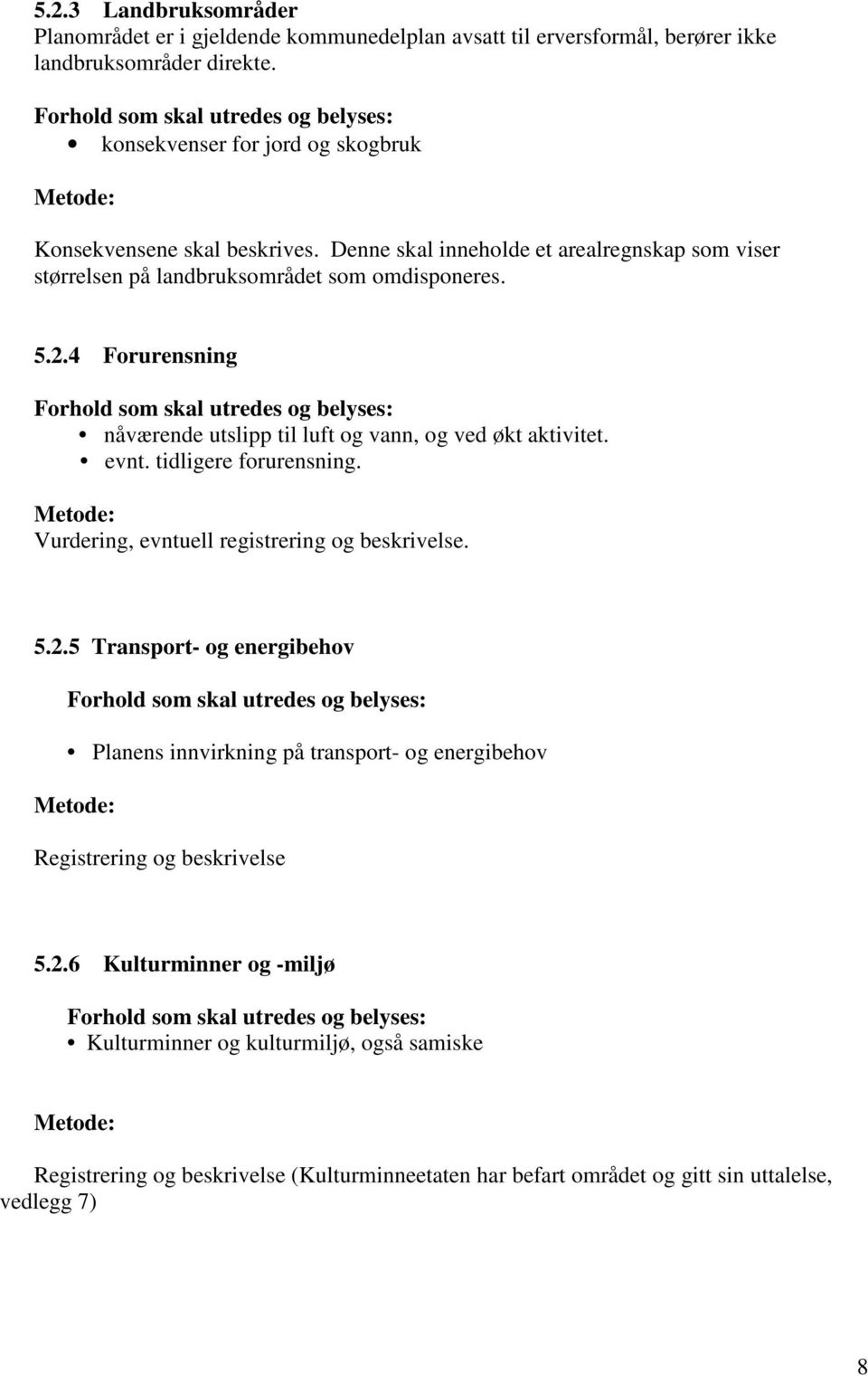 4 Forurensning nåværende utslipp til luft og vann, og ved økt aktivitet. evnt. tidligere forurensning. Vurdering, evntuell registrering og beskrivelse. 5.2.