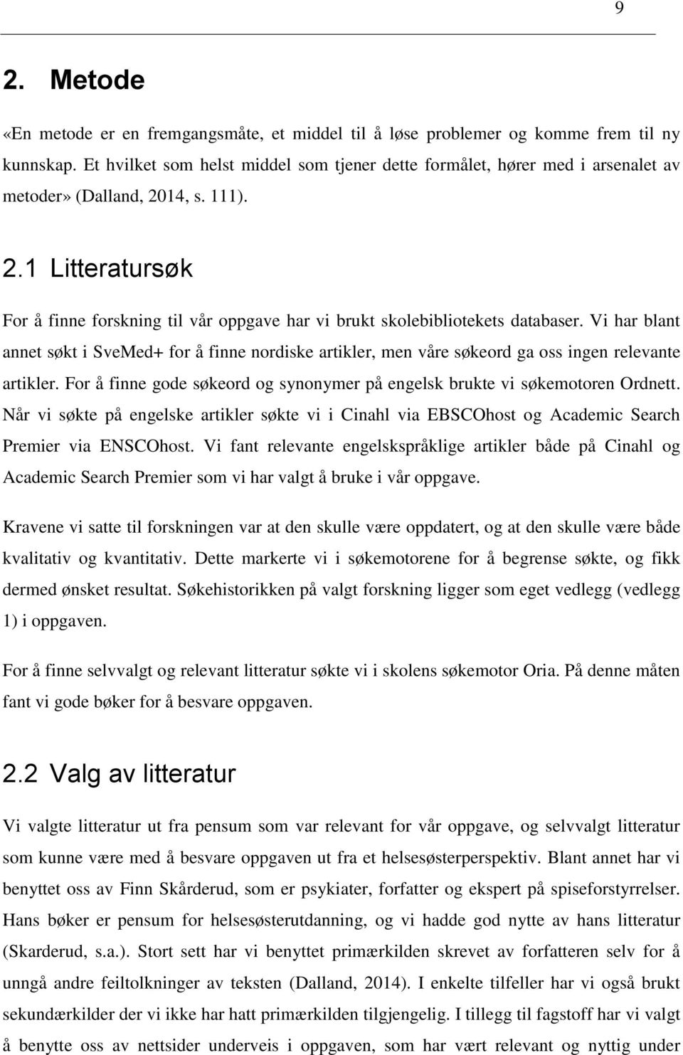 Vi har blant annet søkt i SveMed+ for å finne nordiske artikler, men våre søkeord ga oss ingen relevante artikler. For å finne gode søkeord og synonymer på engelsk brukte vi søkemotoren Ordnett.