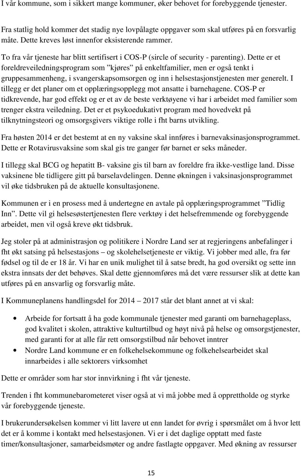 Dette er et foreldreveiledningsprogram som kjøres på enkeltfamilier, men er også tenkt i gruppesammenheng, i svangerskapsomsorgen og inn i helsestasjonstjenesten mer generelt.