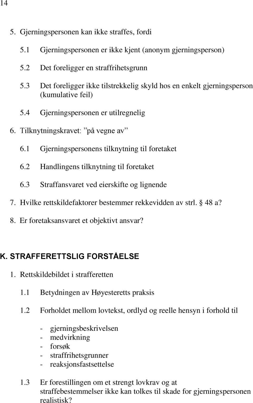 1 Gjerningspersonens tilknytning til foretaket 6.2 Handlingens tilknytning til foretaket 6.3 Straffansvaret ved eierskifte og lignende 7. Hvilke rettskildefaktorer bestemmer rekkevidden av strl. 48 a?