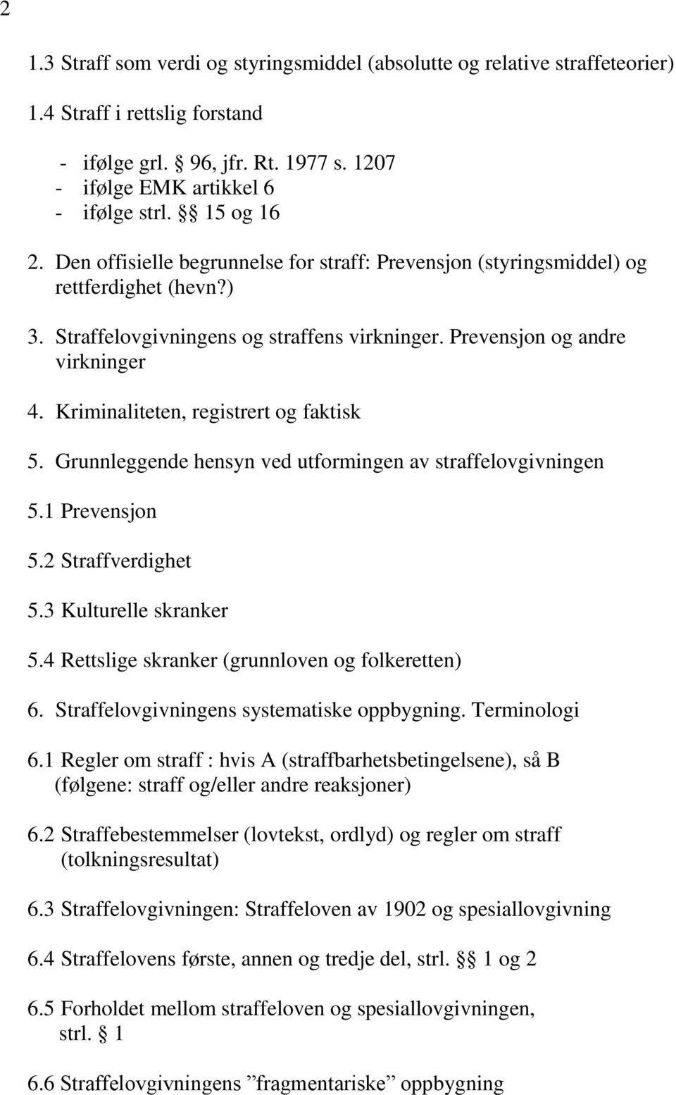 Kriminaliteten, registrert og faktisk 5. Grunnleggende hensyn ved utformingen av straffelovgivningen 5.1 Prevensjon 5.2 Straffverdighet 5.3 Kulturelle skranker 5.