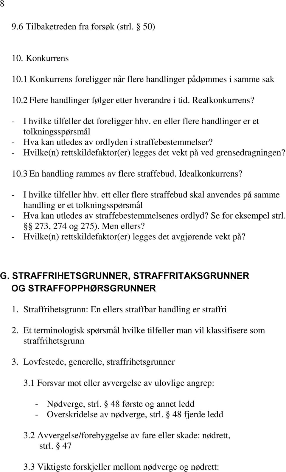 - Hvilke(n) rettskildefaktor(er) legges det vekt på ved grensedragningen? 10.3 En handling rammes av flere straffebud. Idealkonkurrens? - I hvilke tilfeller hhv.