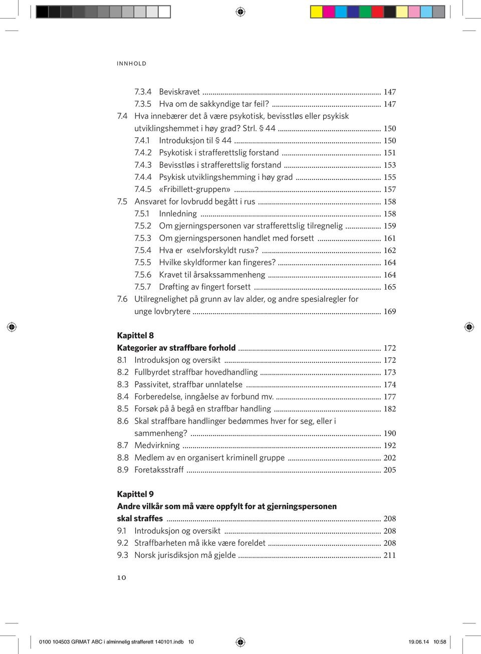 5 Ansvaret for lovbrudd begått i rus... 158 7.5.1 Innledning... 158 7.5.2 Om gjerningspersonen var strafferettslig tilregnelig... 159 7.5.3 Om gjerningspersonen handlet med forsett... 161 7.5.4 Hva er «selvforskyldt rus»?