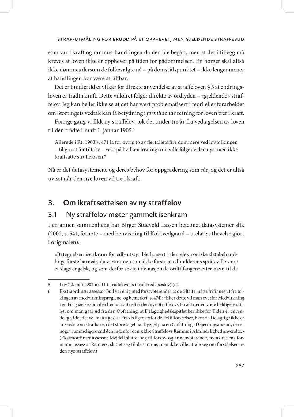 Det er imidlertid et vilkår for direkte anvendelse av straffeloven 3 at endringsloven er trådt i kraft. Dette vilkåret følger direkte av ordlyden «gjeldende» straffelov.