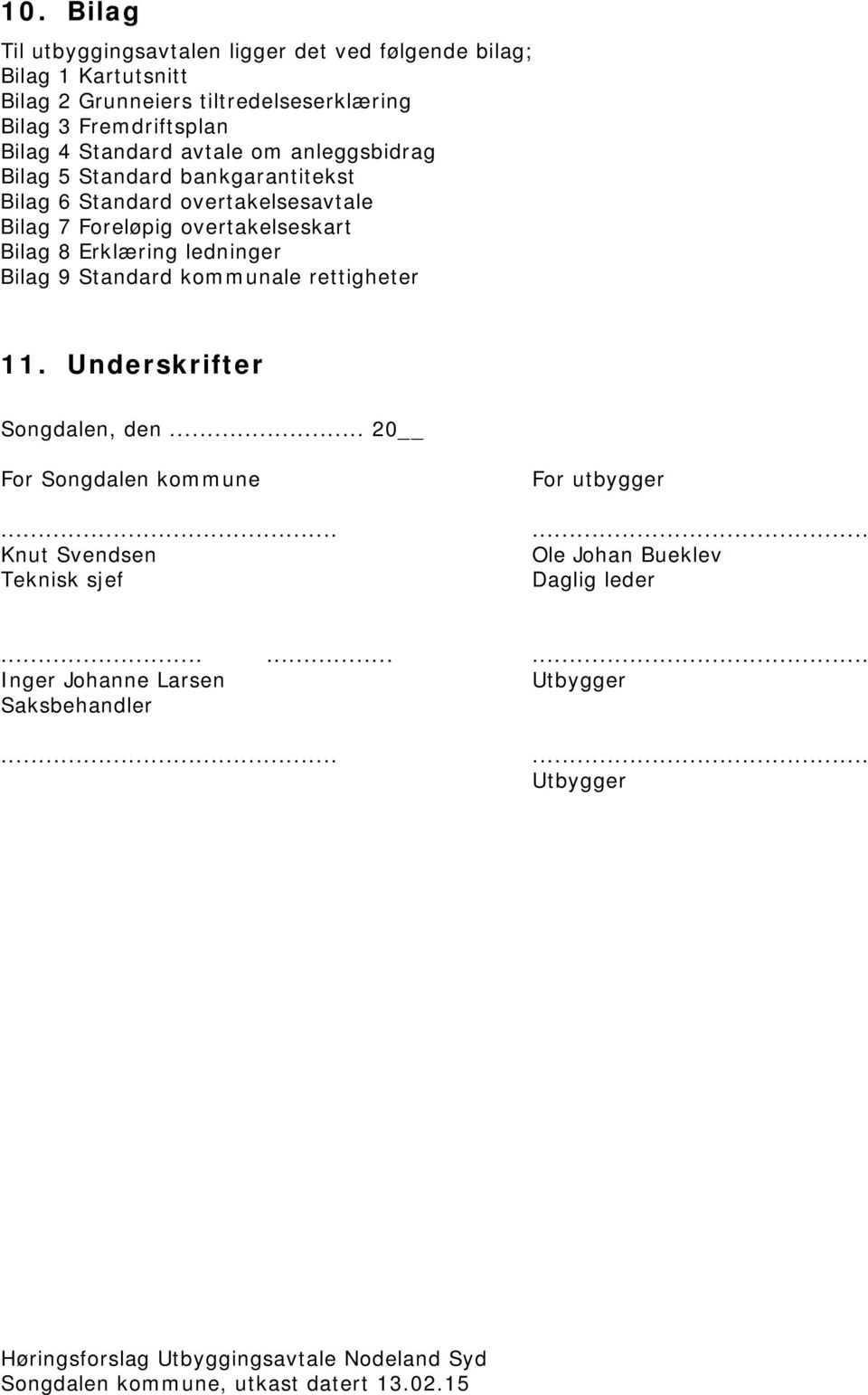 Foreløpig overtakelseskart Bilag 8 Erklæring ledninger Bilag 9 Standard kommunale rettigheter 11. Underskrifter Songdalen, den.