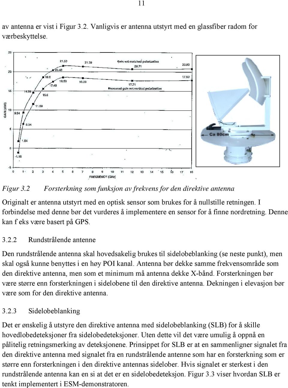 2 Rundstrålende antenne Den rundstrålende antenna skal hovedsakelig brukes til sidelobeblanking (se neste punkt), men skal også kunne benyttes i en høy POI kanal.