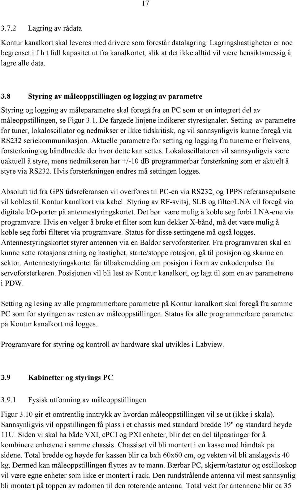 8 Styring av måleoppstillingen og logging av parametre Styring og logging av måleparametre skal foregå fra en PC som er en integrert del av måleoppstillingen, se Figur 3.1.