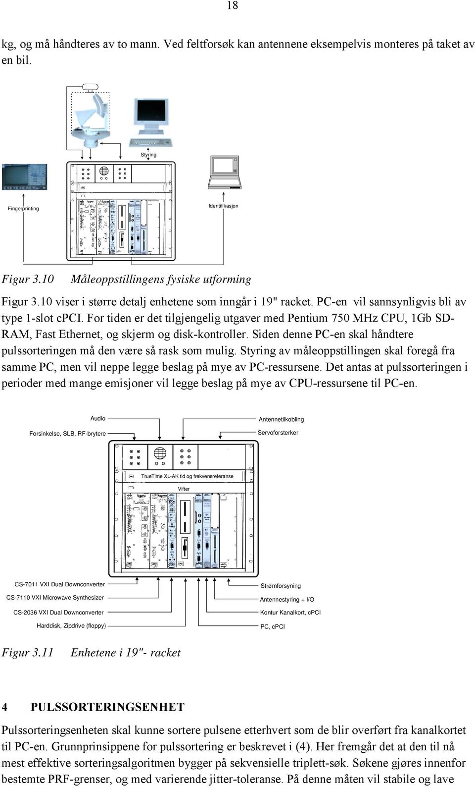 For tiden er det tilgjengelig utgaver med Pentium 750 MHz CPU, 1Gb SD- RAM, Fast Ethernet, og skjerm og disk-kontroller. Siden denne PC-en skal håndtere pulssorteringen må den være så rask som mulig.