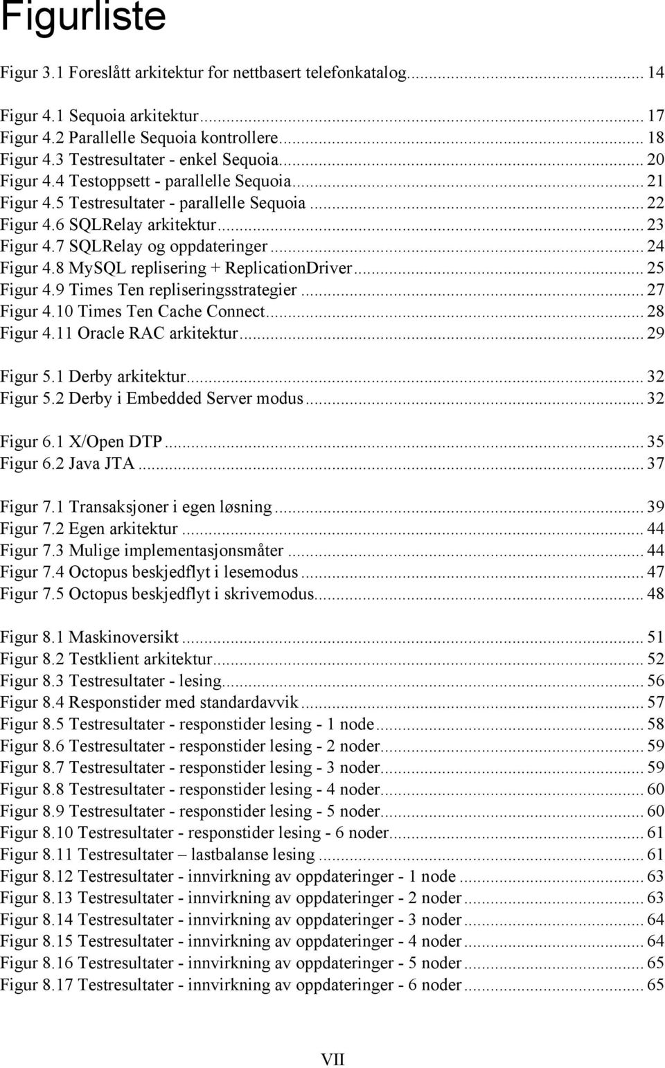 7 SQLRelay og oppdateringer... 24 Figur 4.8 MySQL replisering + ReplicationDriver... 25 Figur 4.9 Times Ten repliseringsstrategier... 27 Figur 4.10 Times Ten Cache Connect... 28 Figur 4.