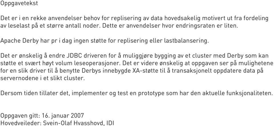 Det er ønskelig å endre JDBC driveren for å muliggjøre bygging av et cluster med Derby som kan støtte et svært høyt volum leseoperasjoner.