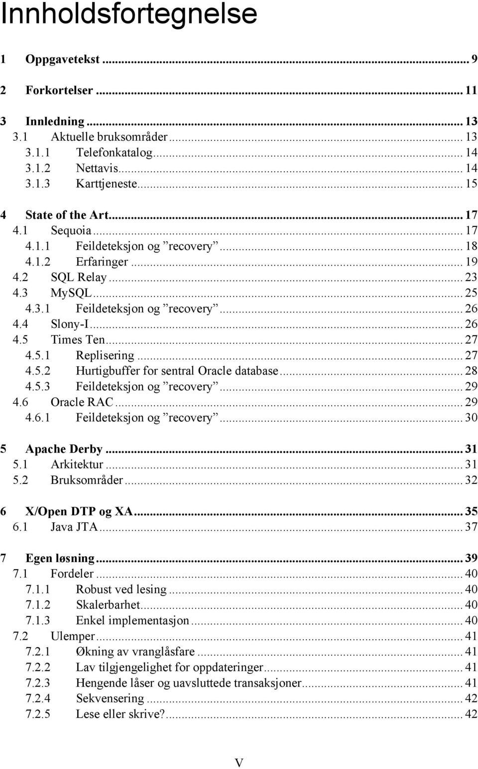 .. 26 4.5 Times Ten... 27 4.5.1 Replisering... 27 4.5.2 Hurtigbuffer for sentral Oracle database... 28 4.5.3 Feildeteksjon og recovery... 29 4.6 Oracle RAC... 29 4.6.1 Feildeteksjon og recovery.