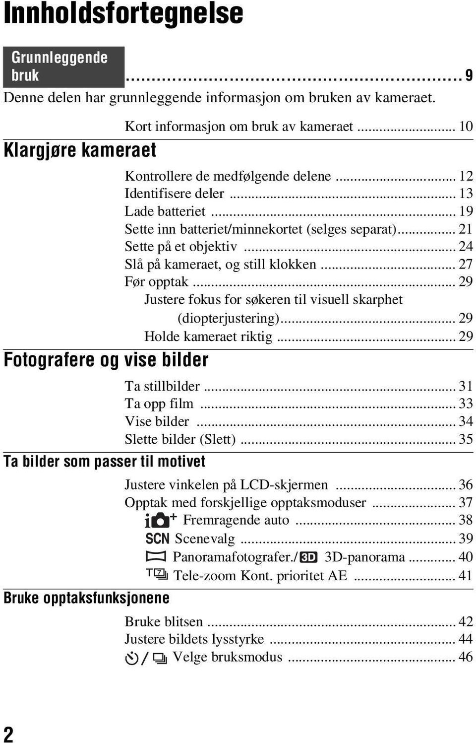 .. 24 Slå på kameraet, og still klokken... 27 Før opptak... 29 Justere fokus for søkeren til visuell skarphet (diopterjustering)... 29 Holde kameraet riktig.