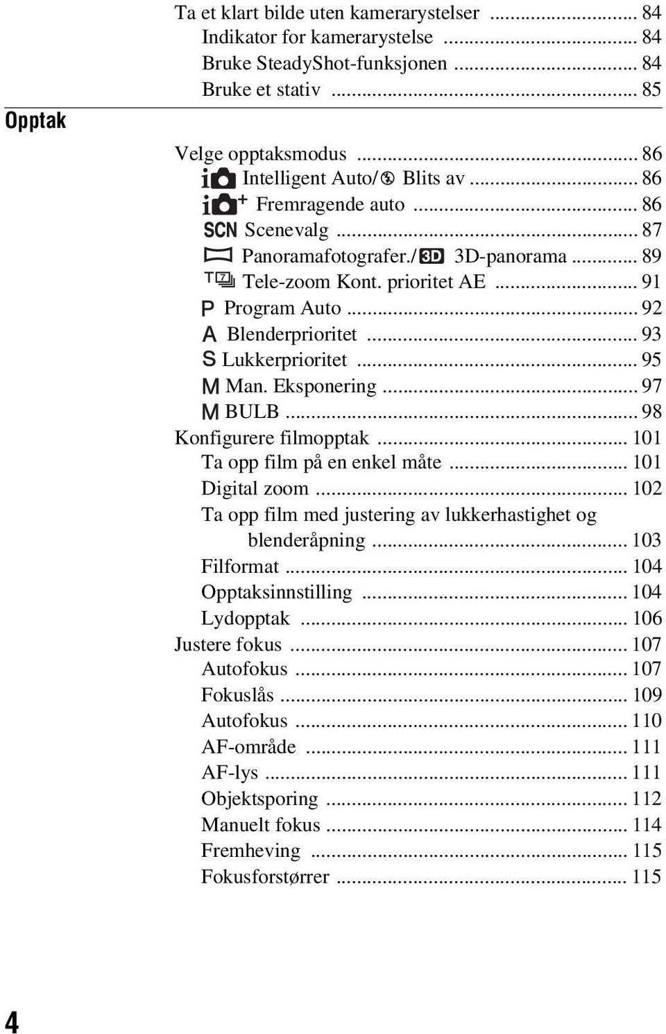.. 97 BULB... 98 Konfigurere filmopptak... 101 Ta opp film på en enkel måte... 101 Digital zoom... 102 Ta opp film med justering av lukkerhastighet og blenderåpning... 103 Filformat.