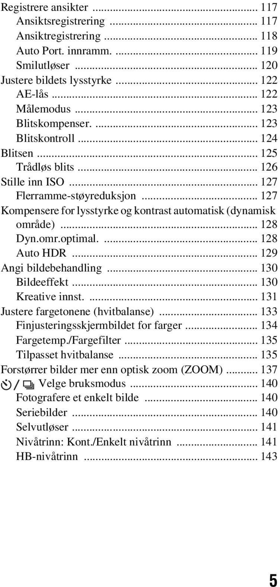 .. 127 Kompensere for lysstyrke og kontrast automatisk (dynamisk område)... 128 Dyn.omr.optimal.... 128 Auto HDR... 129 Angi bildebehandling... 130 Bildeeffekt... 130 Kreative innst.