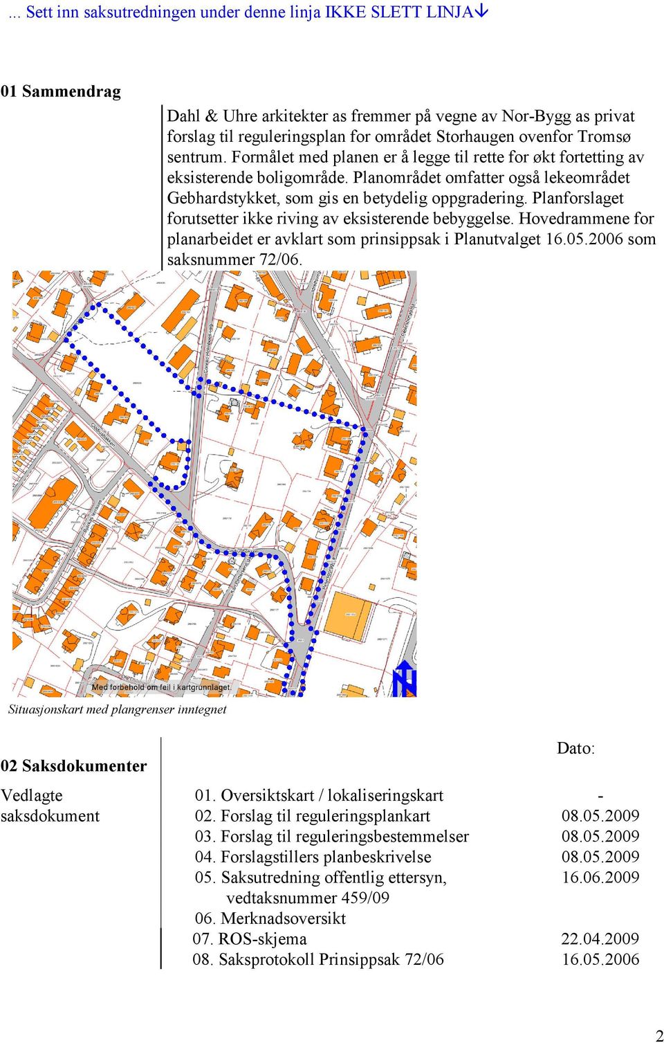 Planområdet omfatter også lekeområdet Gebhardstykket, som gis en betydelig oppgradering. Planforslaget forutsetter ikke riving av eksisterende bebyggelse.