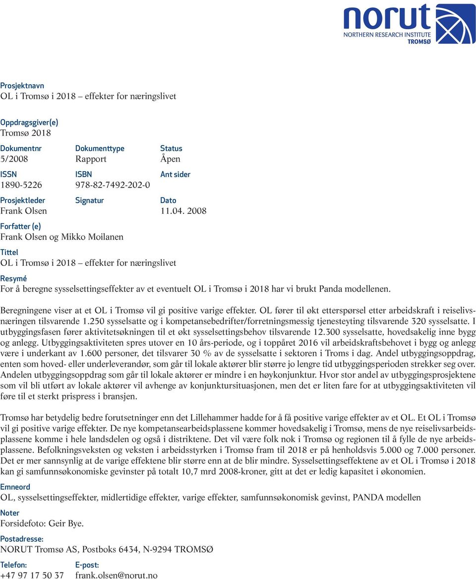 2008 Forfatter (e) Frank Olsen og Mikko Moilanen Tittel OL i Tromsø i 2018 effekter for næringslivet Resymé For å beregne sysselsettingseffekter av et eventuelt OL i Tromsø i 2018 har vi brukt Panda