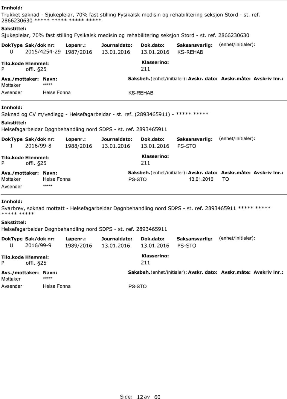 Avskr. dato: Avskr.måte: Avskriv lnr.: KS-REHAB Søknad og CV m/vedlegg - Helsefagarbeidar - st. ref. (2893465911) - ***** ***** Helsefagarbeidar Døgnbehandling nord SDS - st. ref. 2893465911 2016/99-8 1988/2016 S-STO Avs.