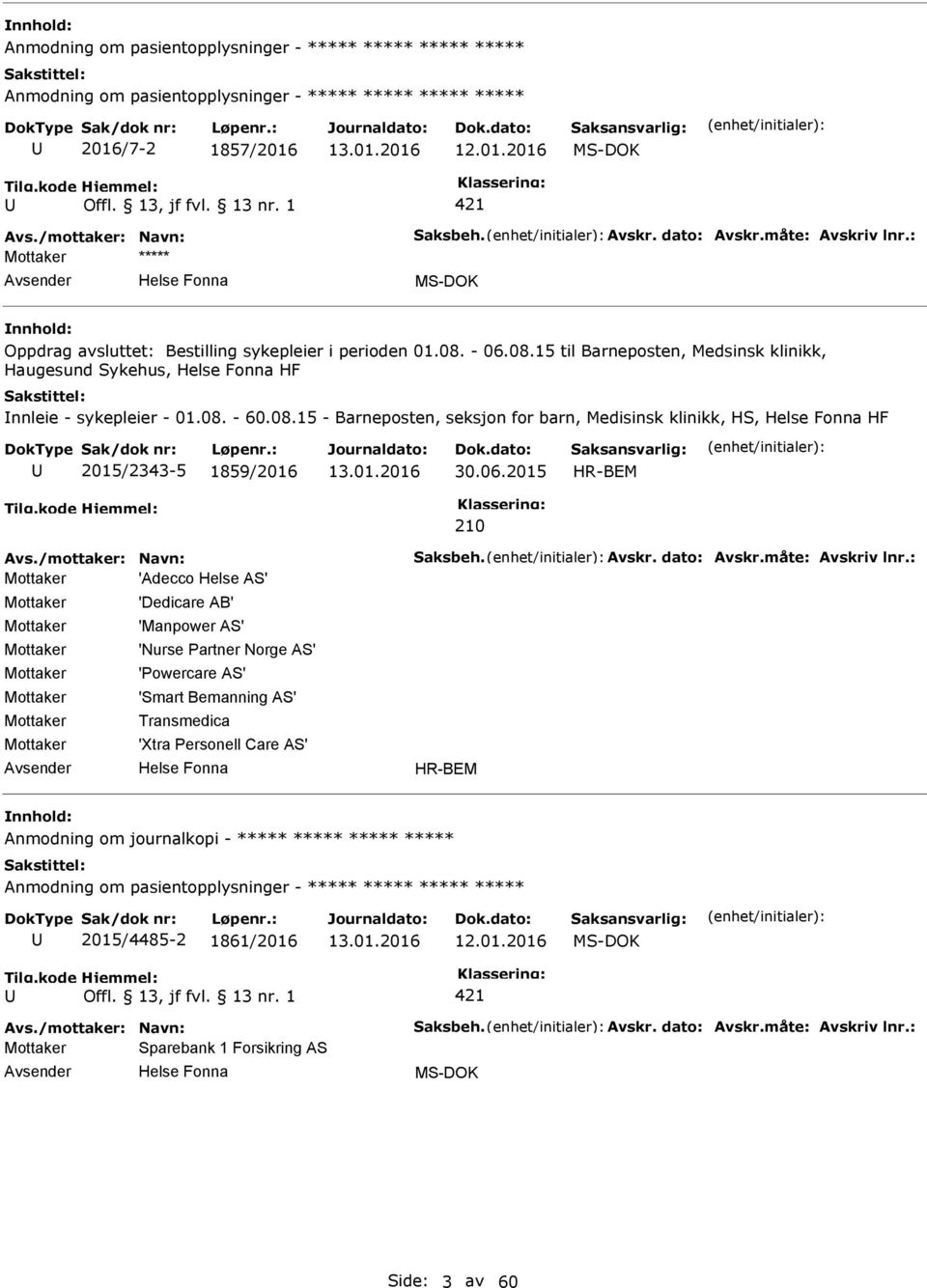 - 06.08.15 til Barneposten, Medsinsk klinikk, Haugesund Sykehus, HF nnleie - sykepleier - 01.08. - 60.08.15 - Barneposten, seksjon for barn, Medisinsk klinikk, HS, HF 2015/2343-5 1859/2016 30.06.2015 HR-BEM 210 Avs.