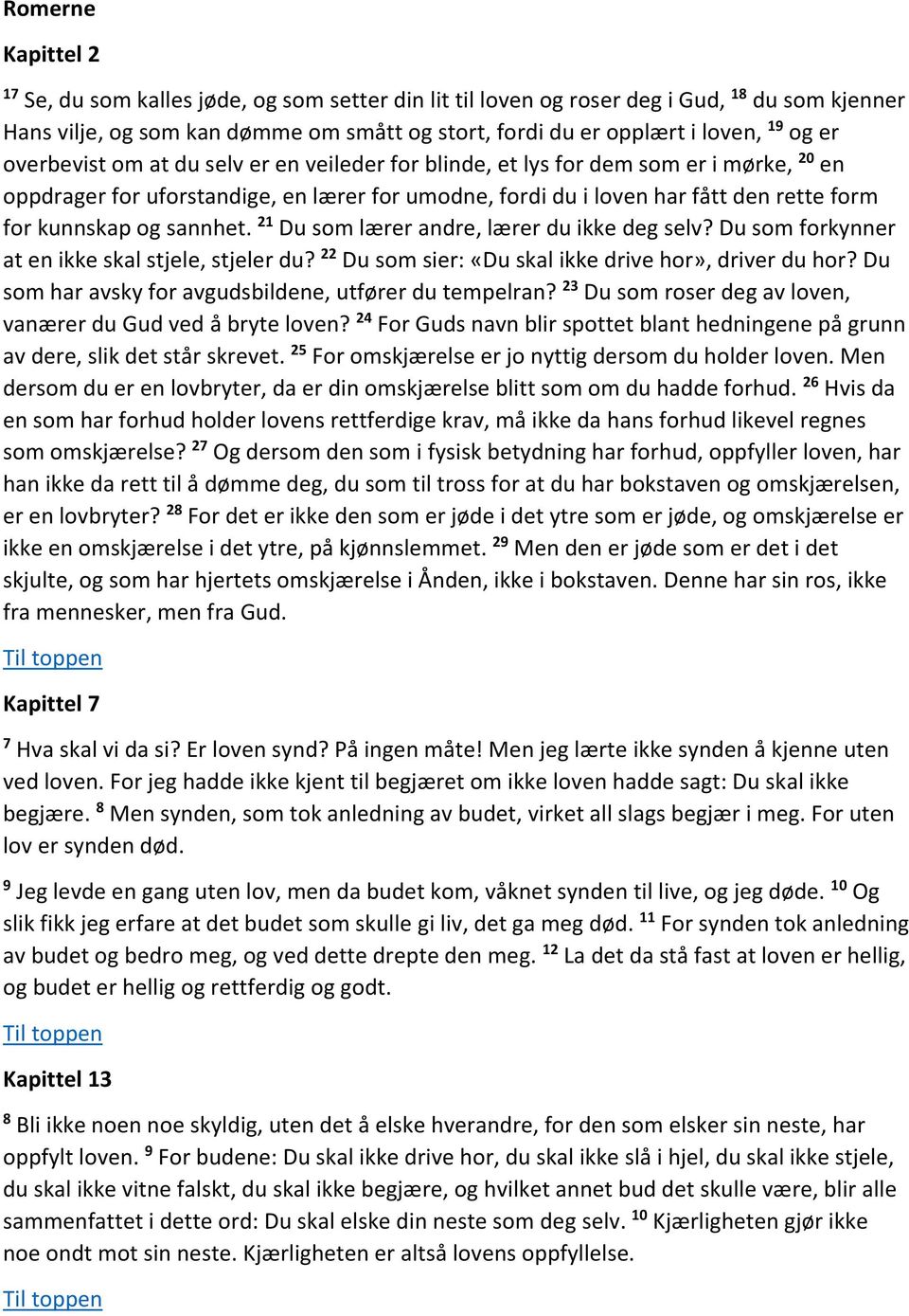 sannhet. 21 Du som lærer andre, lærer du ikke deg selv? Du som forkynner at en ikke skal stjele, stjeler du? 22 Du som sier: «Du skal ikke drive hor», driver du hor?