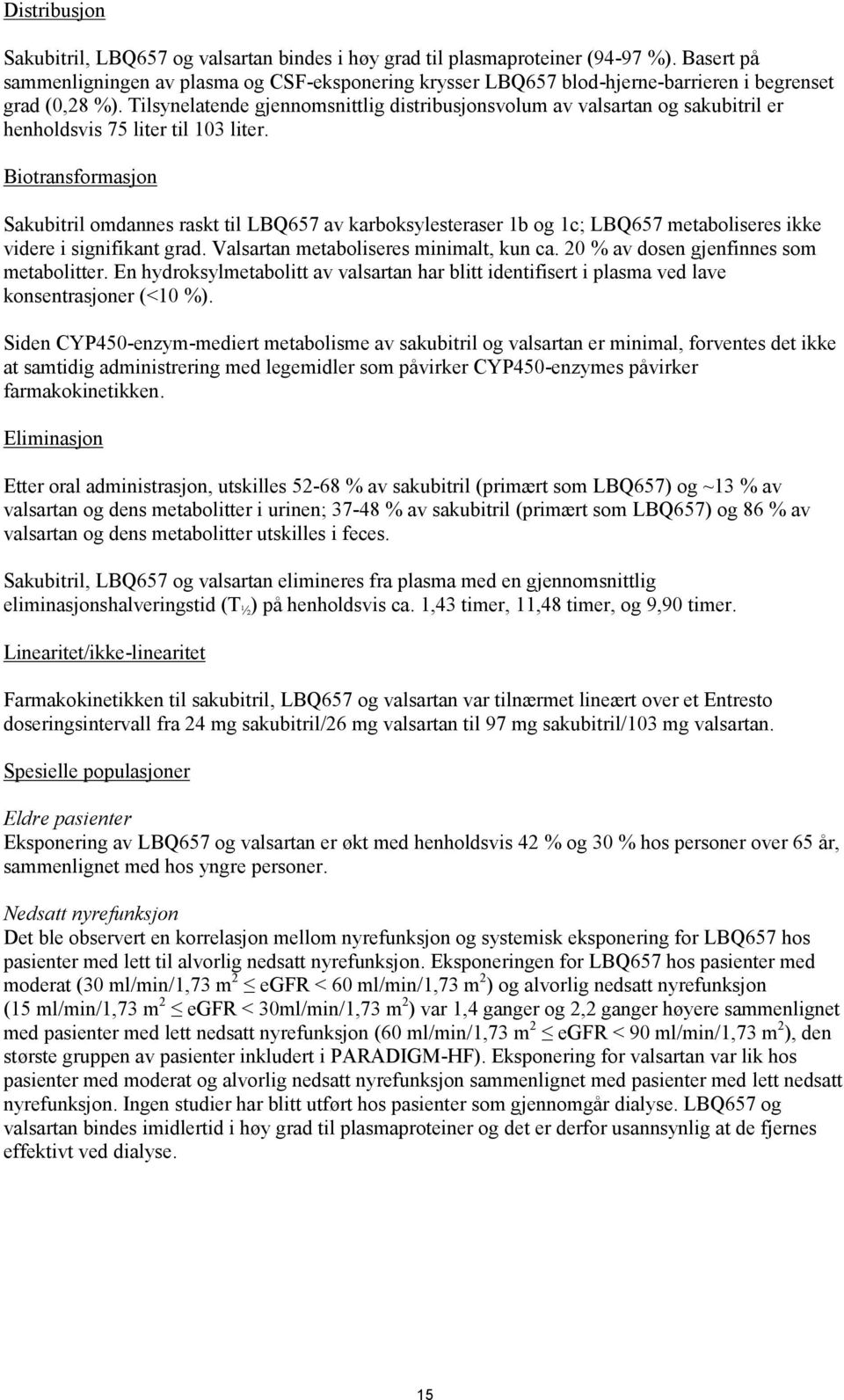 Tilsynelatende gjennomsnittlig distribusjonsvolum av valsartan og sakubitril er henholdsvis 75 liter til 103 liter.