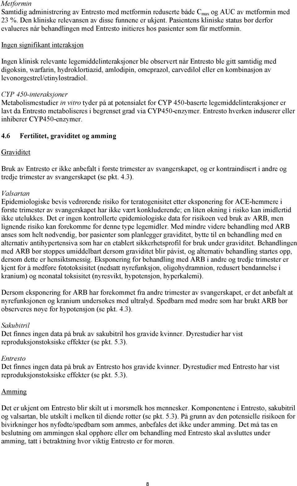 Ingen signifikant interaksjon Ingen klinisk relevante legemiddelinteraksjoner ble observert når Entresto ble gitt samtidig med digoksin, warfarin, hydroklortiazid, amlodipin, omeprazol, carvedilol