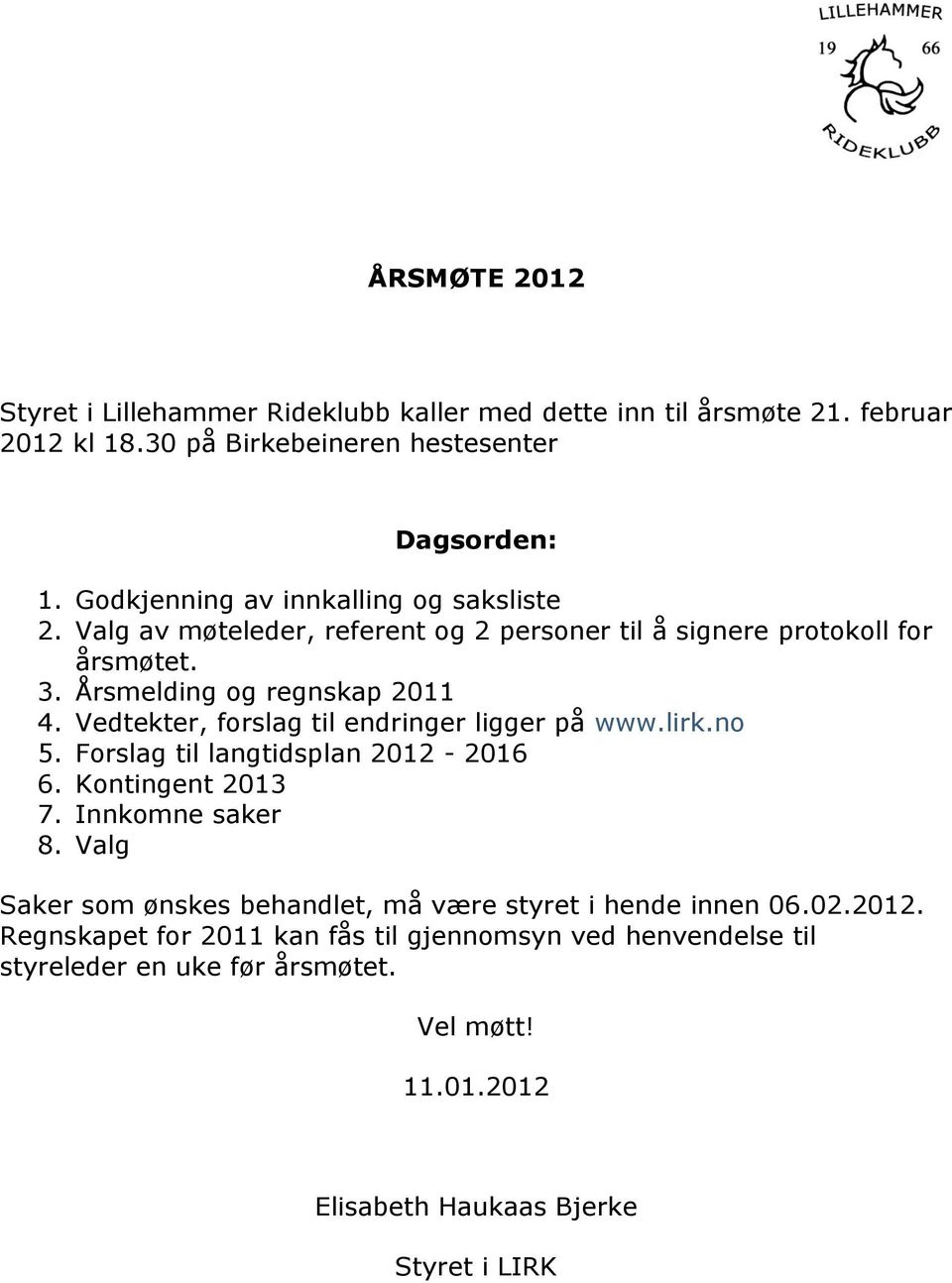 Vedtekter, forslag til endringer ligger på www.lirk.no 5. Forslag til langtidsplan 2012-2016 6. Kontingent 2013 7. Innkomne saker 8.