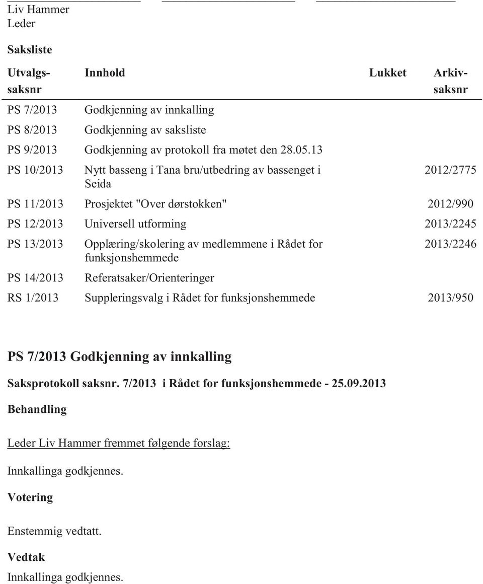 13 PS 10/2013 Nytt basseng i Tana bru/utbedring av bassenget i 2012/2775 Seida PS 11/2013 Prosjektet "Over dørstokken" 2012/990 PS 12/2013 Universell utforming 2013/2245 PS