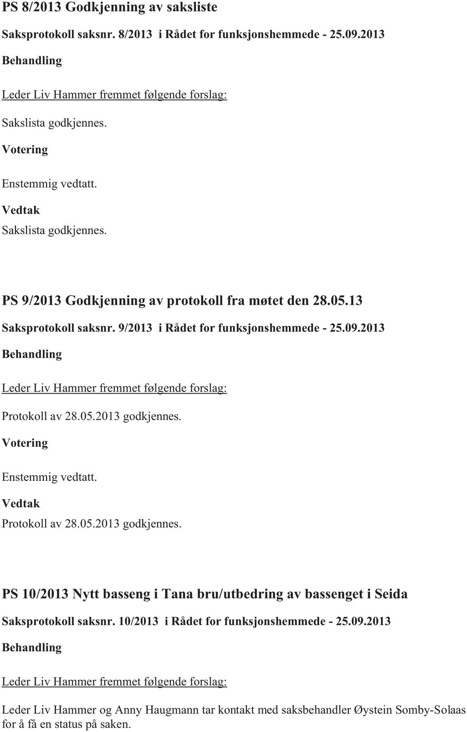 2013 Protokoll av 28.05.2013 godkjennes. Protokoll av 28.05.2013 godkjennes. PS 10/2013 Nytt basseng i Tana bru/utbedring av bassenget i Seida Saksprotokoll saksnr.