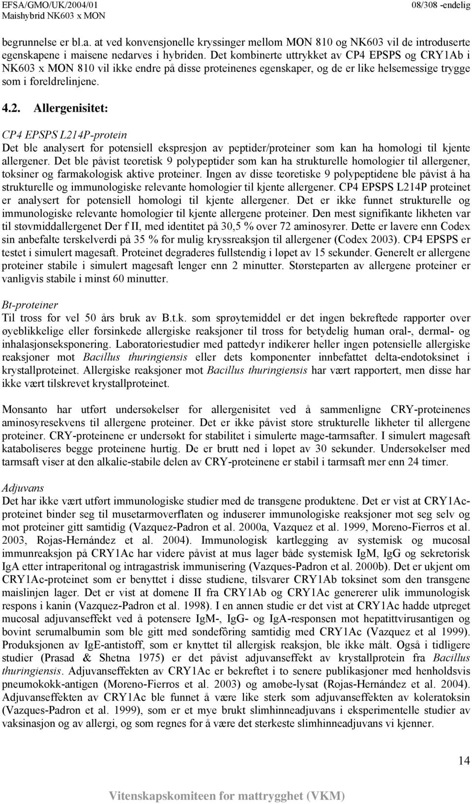 Allergenisitet: CP4 EPSPS L214P-protein Det ble analysert for potensiell ekspresjon av peptider/proteiner som kan ha homologi til kjente allergener.