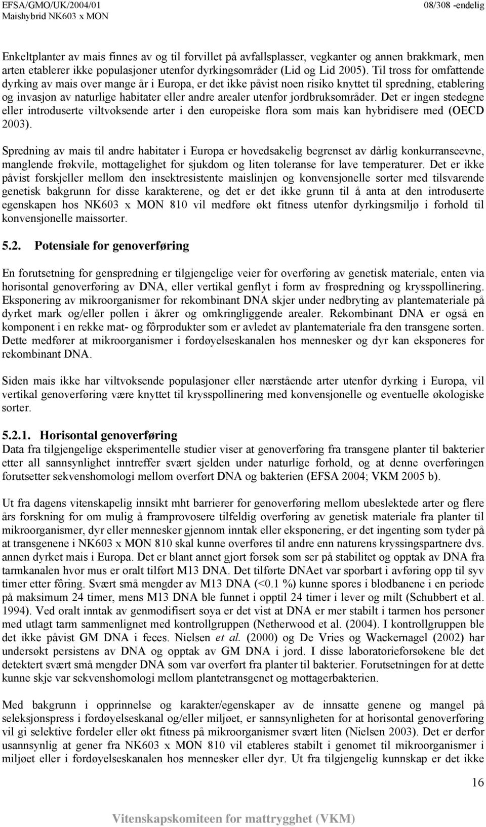 jordbruksområder. Det er ingen stedegne eller introduserte viltvoksende arter i den europeiske flora som mais kan hybridisere med (OECD 2003).
