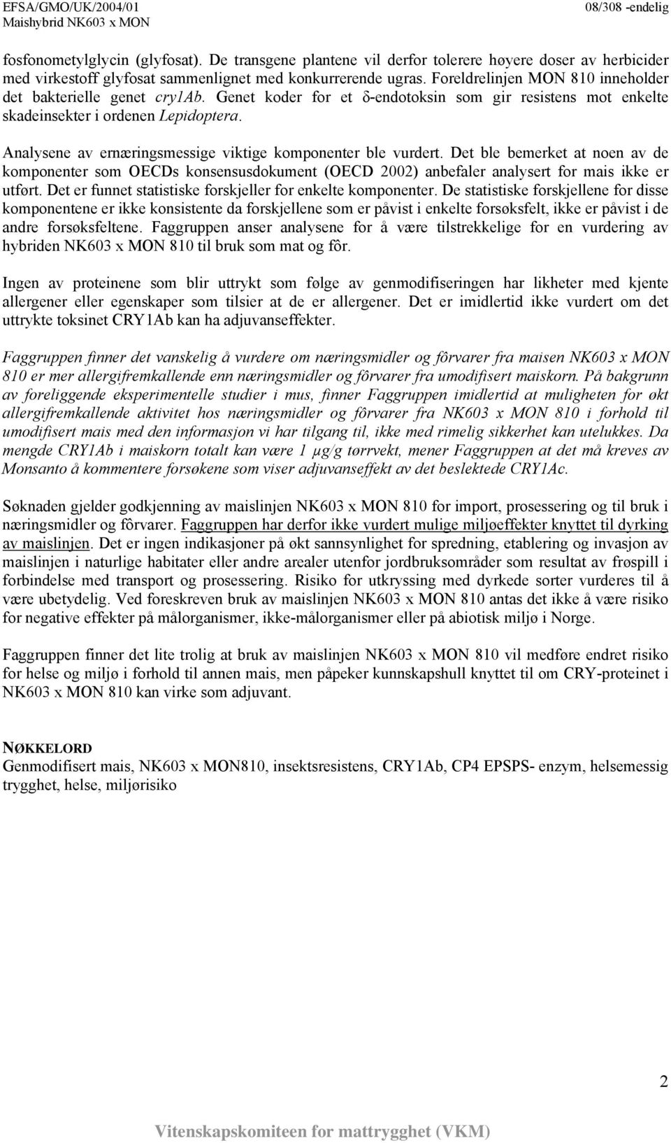 Analysene av ernæringsmessige viktige komponenter ble vurdert. Det ble bemerket at noen av de komponenter som OECDs konsensusdokument (OECD 2002) anbefaler analysert for mais ikke er utført.