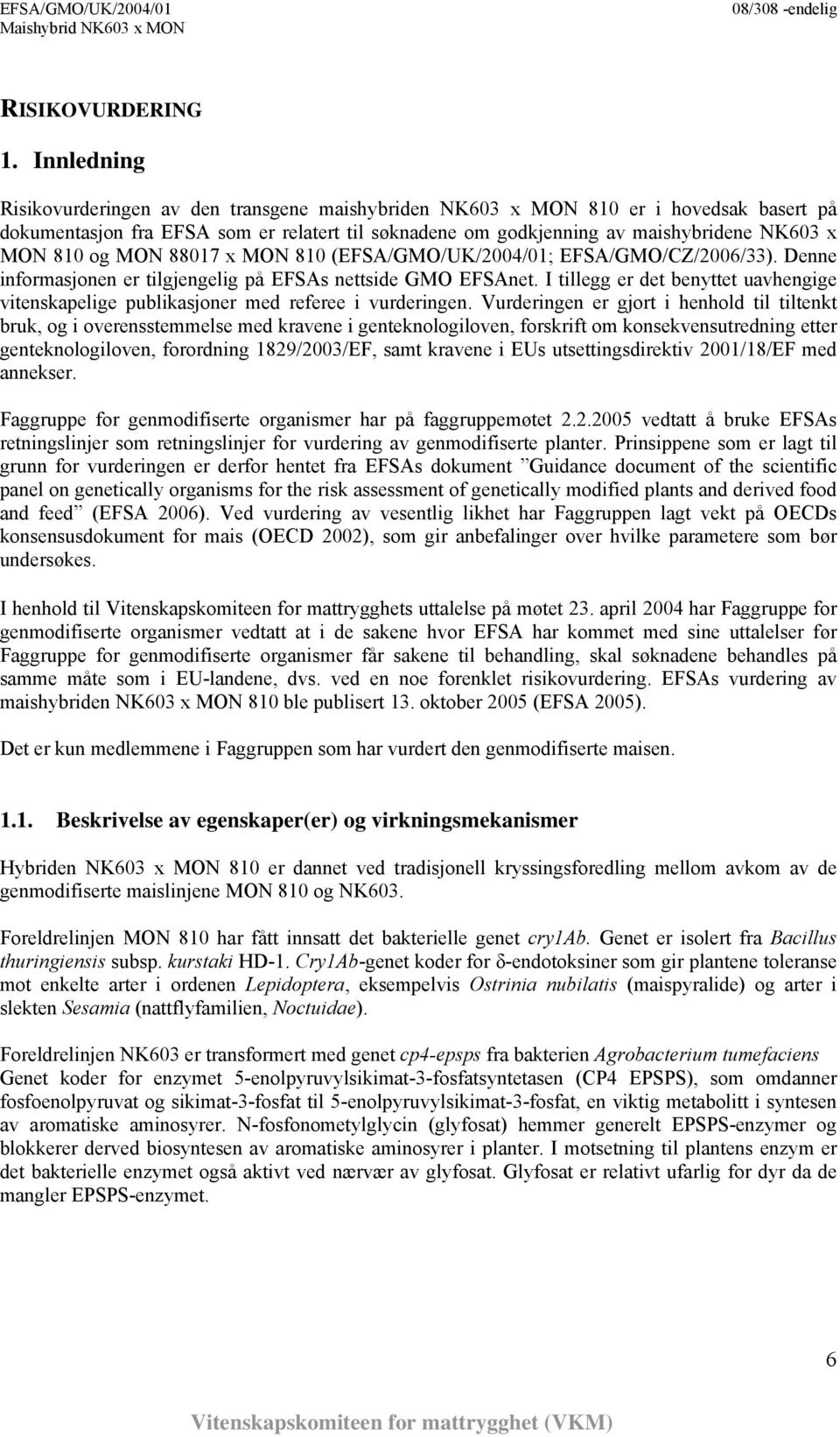 og MON 88017 x MON 810 (EFSA/GMO/UK/2004/01; EFSA/GMO/CZ/2006/33). Denne informasjonen er tilgjengelig på EFSAs nettside GMO EFSAnet.