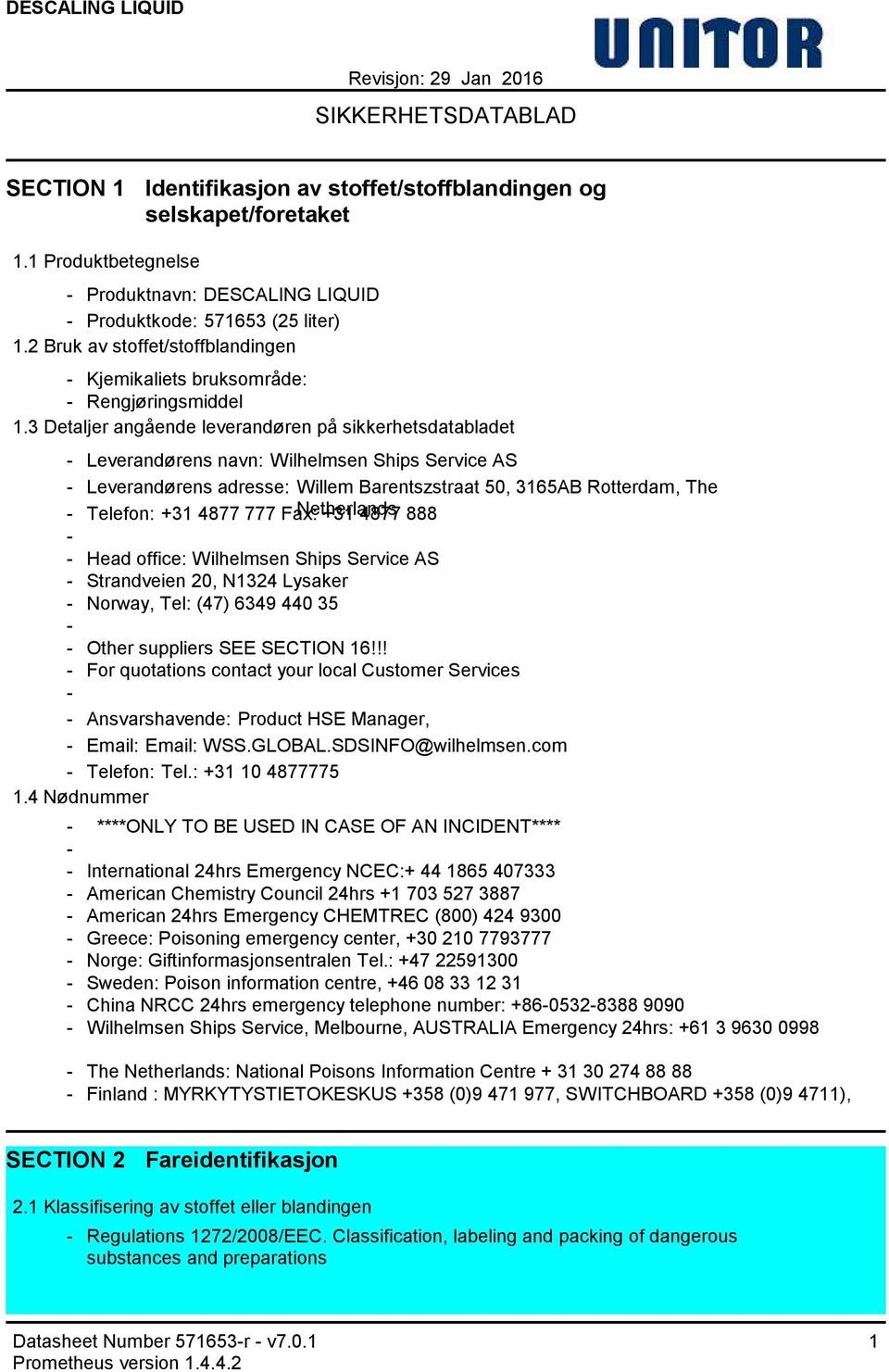 3 Detaljer angående leverandøren på sikkerhetsdatabladet Leverandørens navn: Wilhelmsen Ships Service AS Leverandørens adresse: Willem Barentszstraat 50, 3165AB Rotterdam, The Netherlands Telefon: