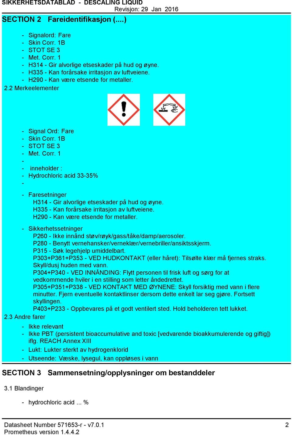 1B STOT SE 3 Met. Corr. 1 inneholder : Hydrochloric acid 3335% Faresetninger H314 Gir alvorlige etseskader på hud og øyne. H335 Kan forårsake irritasjon av luftveiene.