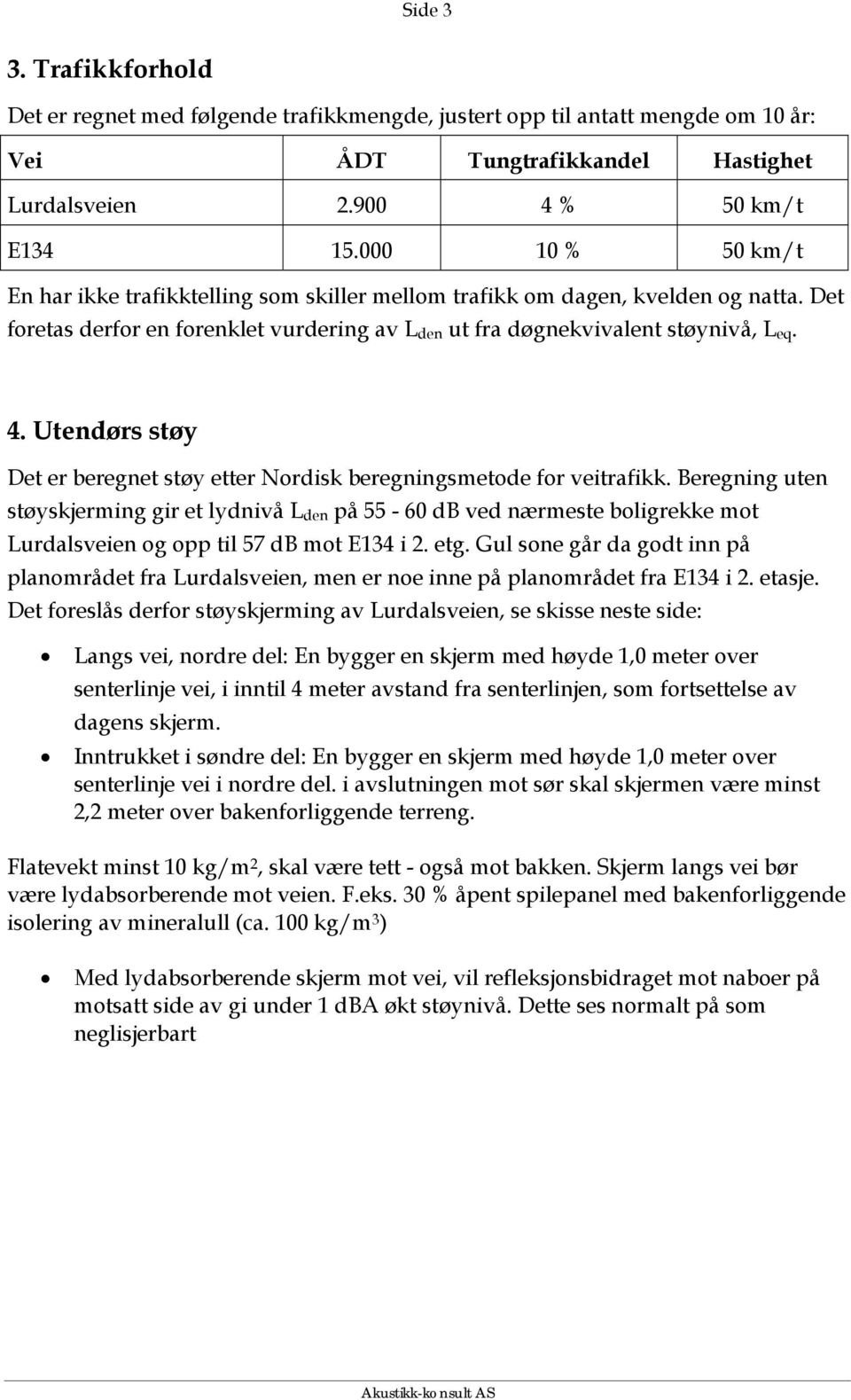 Utendørs støy Det er beregnet støy etter Nordisk beregningsmetode for veitrafikk.