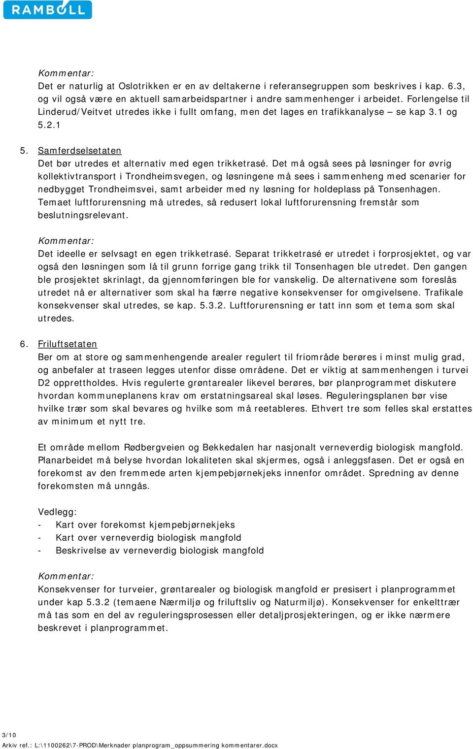 Det må også sees på løsninger for øvrig kollektivtransport i Trondheimsvegen, og løsningene må sees i sammenheng med scenarier for nedbygget Trondheimsvei, samt arbeider med ny løsning for holdeplass