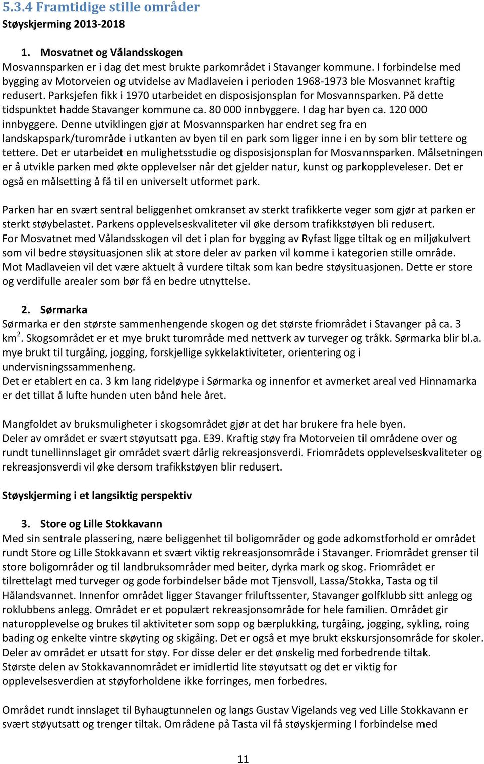 På dette tidspunktet hadde Stavanger kommune ca. 80 000 innbyggere. I dag har byen ca. 120 000 innbyggere.