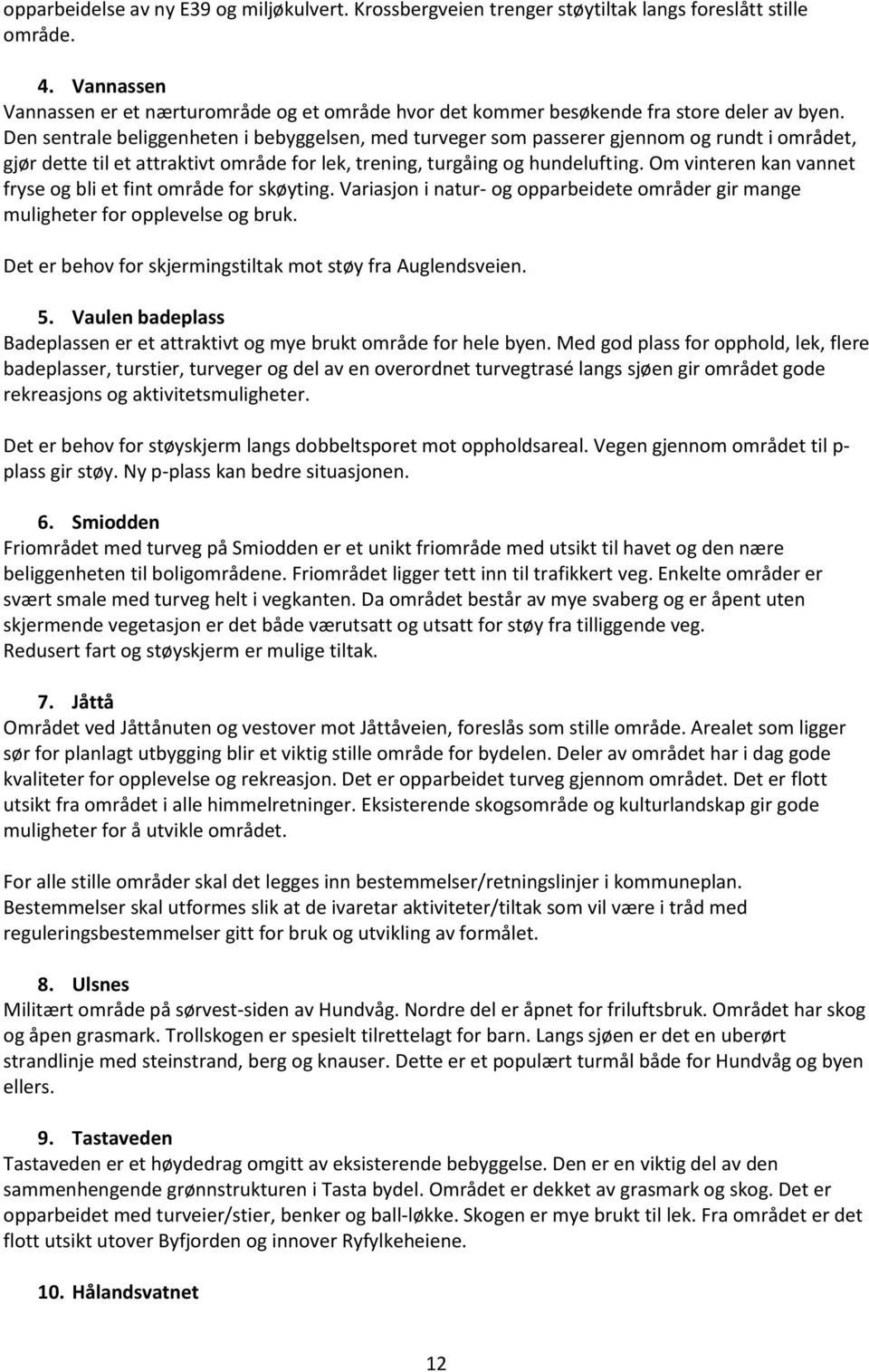 Den sentrale beliggenheten i bebyggelsen, med turveger som passerer gjennom og rundt i området, gjør dette til et attraktivt område for lek, trening, turgåing og hundelufting.