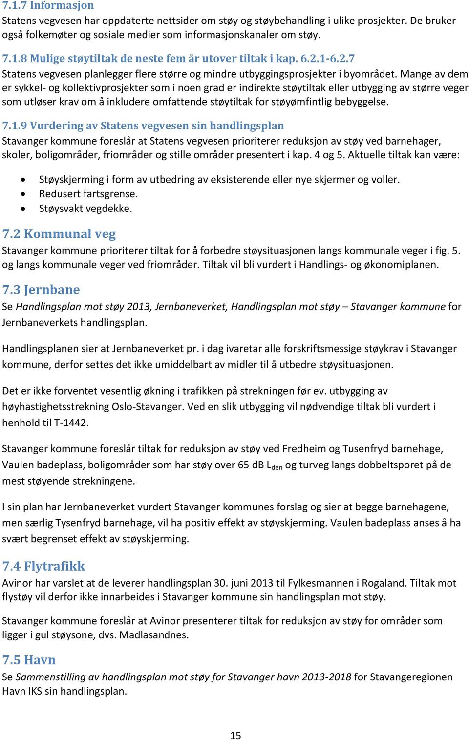 Mange av dem er sykkel- og kollektivprosjekter som i noen grad er indirekte støytiltak eller utbygging av større veger som utløser krav om å inkludere omfattende støytiltak for støyømfintlig